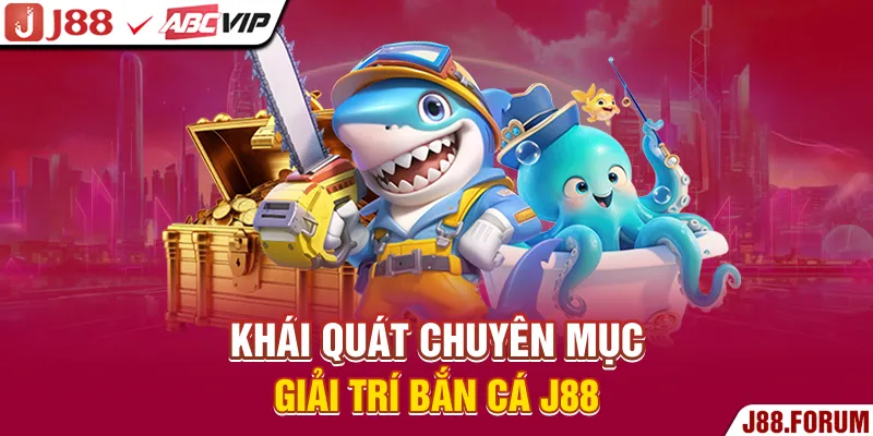 Khái quát chuyên mục giải trí bắn cá J88