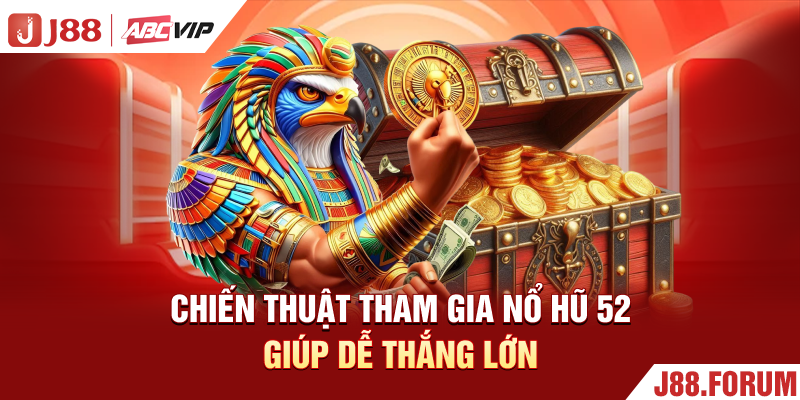 Chiến thuật tham gia nổ hũ 52 giúp dễ thắng lớn