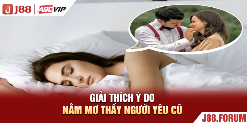 Mơ Thấy Người Yêu Cũ - Thử 99+ Con Số Đổi Vận Ngay Tức Thì Giải thích ý do nằm mơ thấy người yêu cũ
