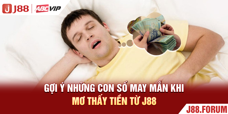 Mơ Thấy Tiền - 10 Dấu Hiệu May Mắn Sắp Gõ Cửa Nhà Bạn Gợi ý những con số may mắn khi mơ thấy tiền từ J88