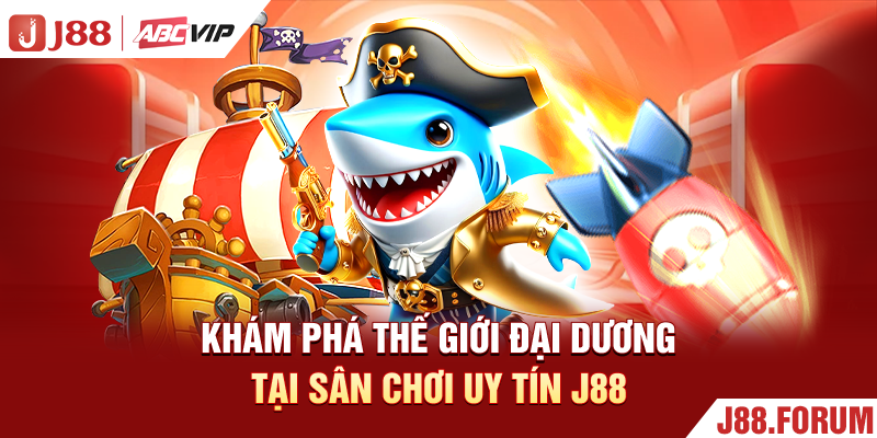 Game Bắn Cá Đại Dương - Chơi Thả Ga, Săn Quà Cực Đã Khám phá thế giới đại dương tại sân chơi uy tín J88