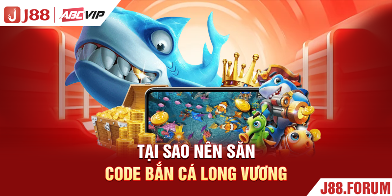 Tại sao nên săn code bắn cá long vương